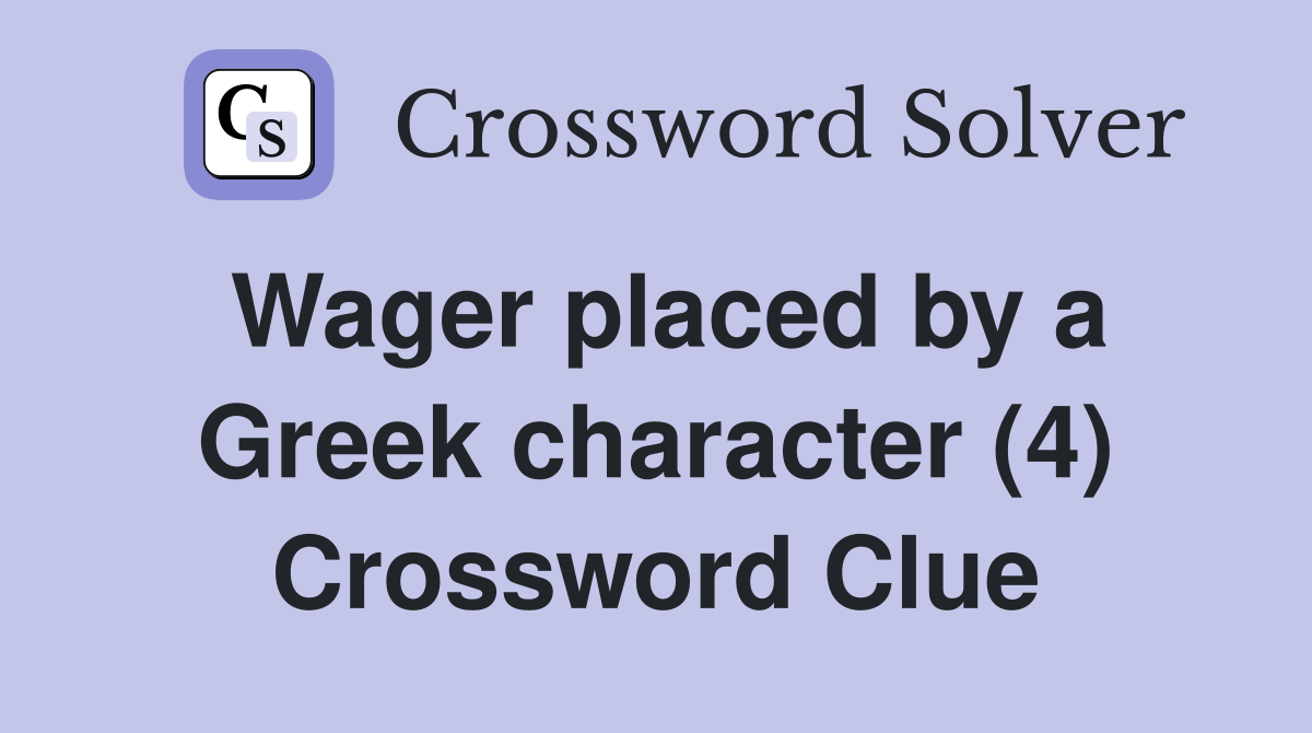 Wager placed by a Greek character (4) Crossword Clue Answers